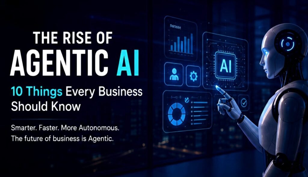 The Rise of Agentic AI: 10 Things Every Business Should Know
